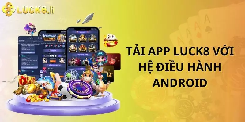 Tải app Luck8 với hệ điều hành Android