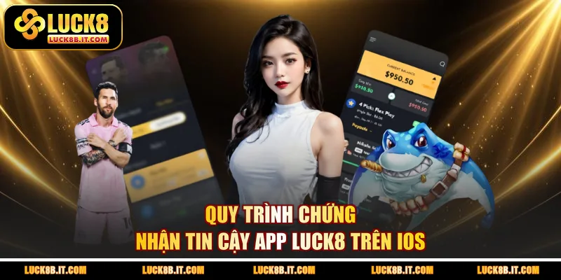 Quy trình chứng nhận tin cậy app LUCK8 trên iOS